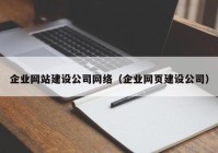 企业网站建设公司网络（企业网页建设公司）